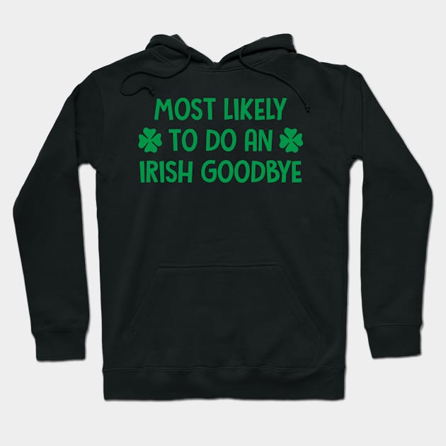 St Patrick's Day - Most Likely To Do An Irish Goodbye Hoodie by elegantelite